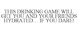 THIS DRINKING GAME WILL GET YOU AND YOUR FRIENDS HYDRATED... IF YOU DARE!