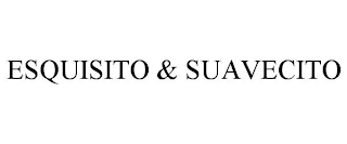 ESQUISITO & SUAVECITO