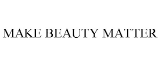 MAKE BEAUTY MATTER