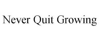 NEVER QUIT GROWING