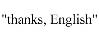 "THANKS, ENGLISH"