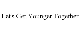 LET'S GET YOUNGER TOGETHER