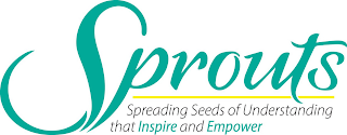 SPROUTS SPREADING SEEDS OF UNDERSTANDING THAT INSPIRE AND EMPOWER