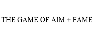 THE GAME OF AIM + FAME