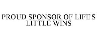 PROUD SPONSOR OF LIFE'S LITTLE WINS