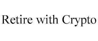 RETIRE WITH CRYPTO