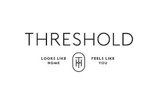 TH THRESHOLD LOOKS LIKE HOME FEELS LIKE YOU