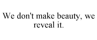 WE DON'T MAKE BEAUTY, WE REVEAL IT.