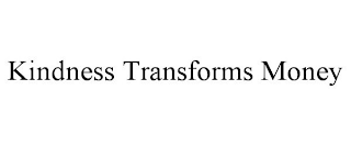 KINDNESS TRANSFORMS MONEY