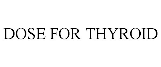 DOSE FOR THYROID