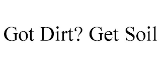 GOT DIRT? GET SOIL