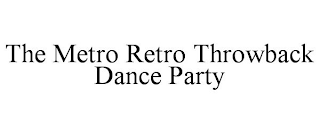 THE METRO RETRO THROWBACK DANCE PARTY