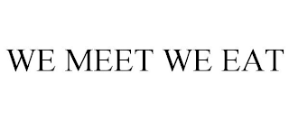 WE MEET WE EAT