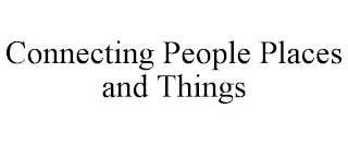 CONNECTING PEOPLE PLACES AND THINGS