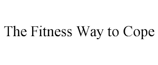 THE FITNESS WAY TO COPE