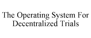 THE OPERATING SYSTEM FOR DECENTRALIZED TRIALS