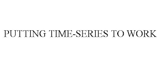 PUTTING TIME-SERIES TO WORK