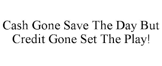 CASH GONE SAVE THE DAY BUT CREDIT GONE SET THE PLAY!