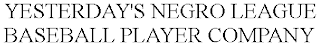 YESTERDAY'S NEGRO LEAGUE BASEBALL PLAYER COMPANY