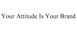 YOUR ATTITUDE IS YOUR BRAND