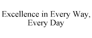 EXCELLENCE IN EVERY WAY, EVERY DAY