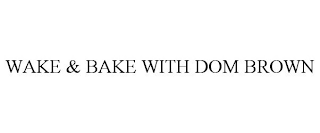 WAKE & BAKE WITH DOM BROWN