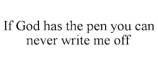 IF GOD HAS THE PEN YOU CAN NEVER WRITE ME OFF