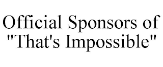 OFFICIAL SPONSORS OF "THAT'S IMPOSSIBLE"