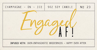 CHAMPAGNE - ON - ICE 90Z SOY CANDLE N0 23 ENGAGED AF! INFUSED WITH: OVER-ENTHUSIASTIC BRIDESMAIDS - HAPPY EVER AFTER