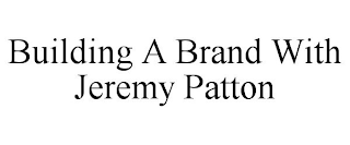 BUILDING A BRAND WITH JEREMY PATTON
