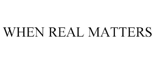 WHEN REAL MATTERS