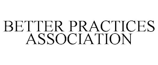 BETTER PRACTICES ASSOCIATION