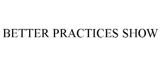 BETTER PRACTICES SHOW