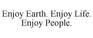 ENJOY EARTH. ENJOY LIFE. ENJOY PEOPLE.