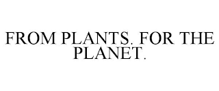 FROM PLANTS. FOR THE PLANET.