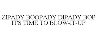 ZIPADY BOOPADY DIPADY BOP IT'S TIME TO BLOW IT UP