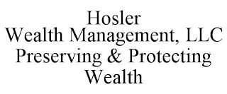 HOSLER WEALTH MANAGEMENT, LLC PRESERVING & PROTECTING WEALTH