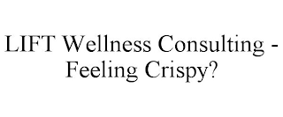 LIFT WELLNESS CONSULTING - FEELING CRISPY?