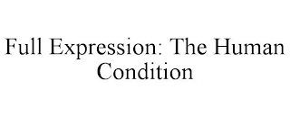 FULL EXPRESSION: THE HUMAN CONDITION