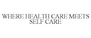 WHERE HEALTH CARE MEETS SELF CARE