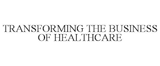 TRANSFORMING THE BUSINESS OF HEALTHCARE