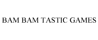 BAM BAM TASTIC GAMES