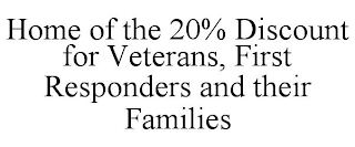 HOME OF THE 20% DISCOUNT FOR VETERANS, FIRST RESPONDERS AND THEIR FAMILIES