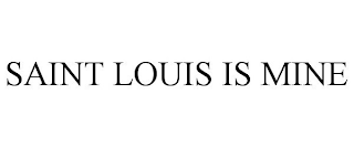 SAINT LOUIS IS MINE