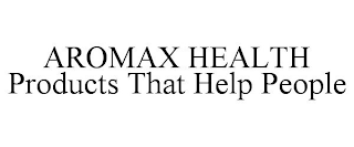 AROMAX HEALTH PRODUCTS THAT HELP PEOPLE