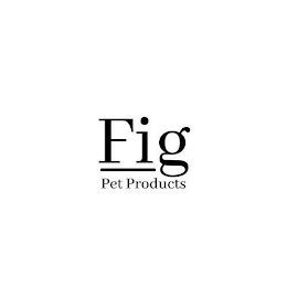 FIG PET PRODUCTS