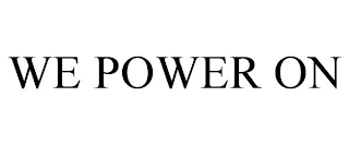 WE POWER ON