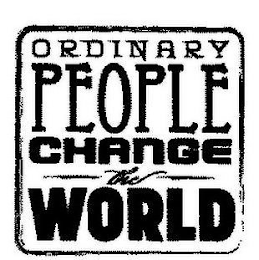 ORDINARY PEOPLE CHANGE THE WORLD