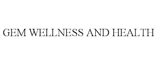 GEM WELLNESS AND HEALTH