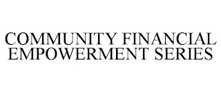 COMMUNITY FINANCIAL EMPOWERMENT SERIES